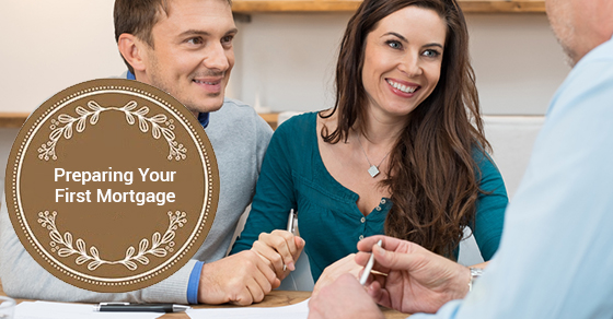 Preparing Your First Mortgage Preparing Your First Mortgage