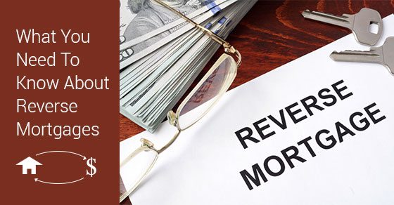 What You Need To Know About Reverse Mortgages
