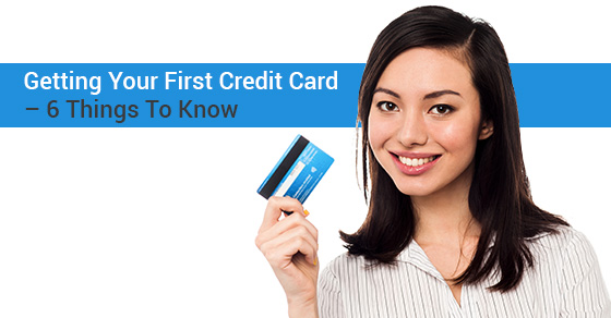 Getting Your First Credit Card – 6 Things To Know
