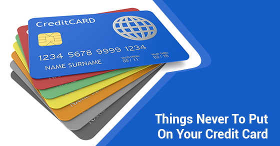 Things Never To Put On Your Credit Card