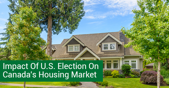 Impact Of U.S. Election On Canada’s Housing Market Impact Of U.S. Election On Canada’s Housing Market