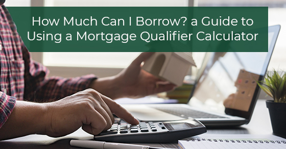 How Much Can I Borrow? a Guide to Using a Mortgage Qualifier Calculator