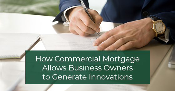 How Commercial Mortgage Allows Business Owners to Generate Innovations