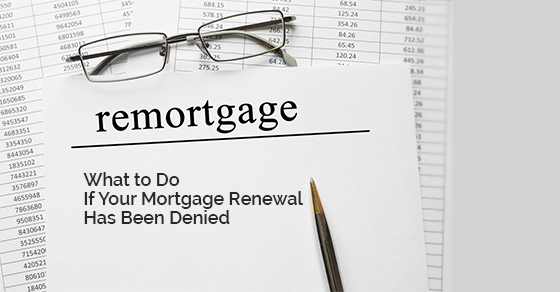 What to Do If Your Mortgage Renewal Has Been Denied 