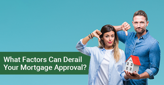 What Factors Can Derail Your Mortgage Approval?