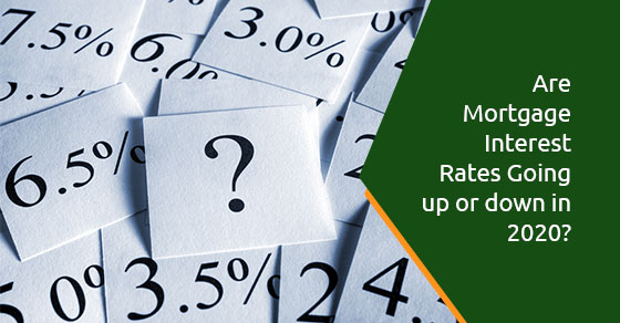 Are Mortgage Interest Rates Going up or down in 2020?