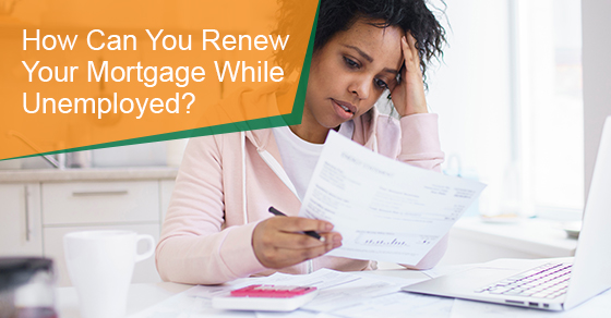 Renewing your mortgage while unemployed