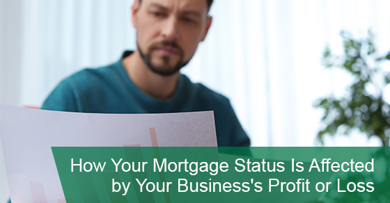 How Your Mortgage Status Is Affected by Your Business's Profit or Loss