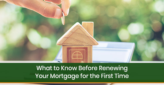 What to know before renewing your mortgage for the first time?