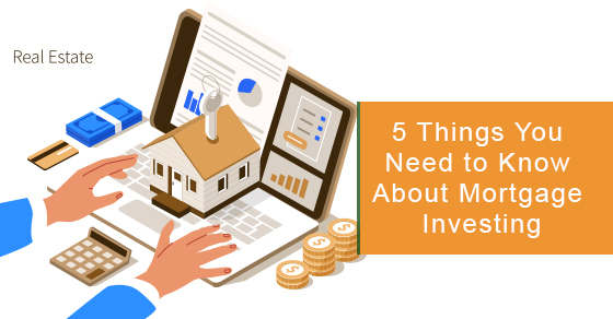 5 Things You Need to Know About Mortgage Investing