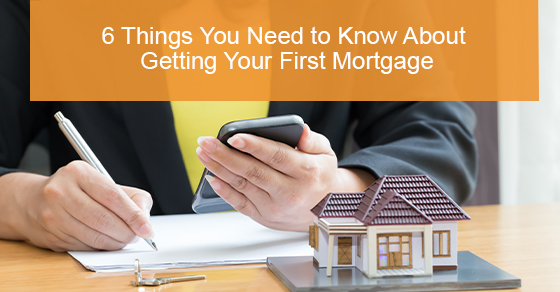 6 Things You Need to Know About Getting Your First Mortgage