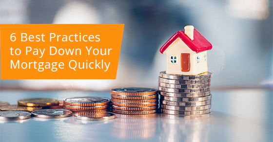 6 Best Practices to Pay Down Your Mortgage Quickly