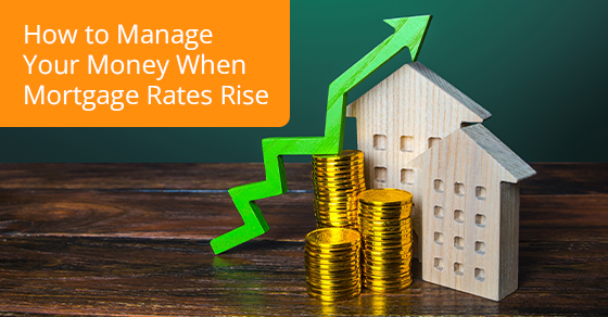 How to manage your money when mortgage rates rise