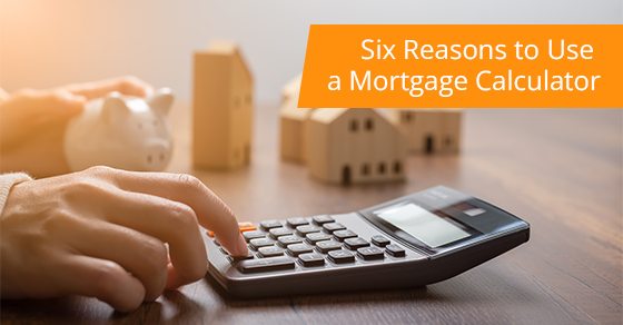 Six reasons to use a mortgage calculator