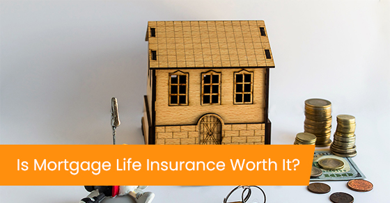 Is mortgage life insurance worth it?