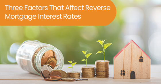 Three factors that affect reverse mortgage interest rates