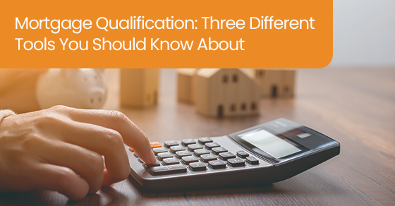 Mortgage qualification: Three different tools you should know about