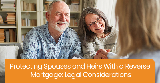 Protecting spouses and heirs with a reverse mortgage: Legal considerations