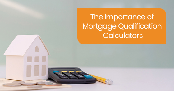 The importance of mortgage qualification calculators