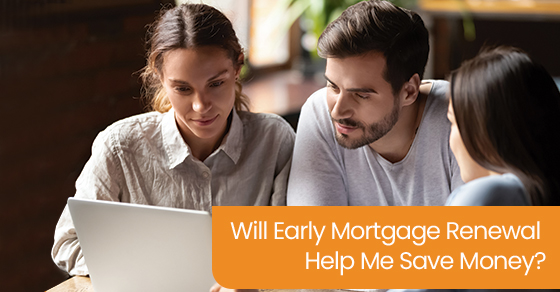 Will early mortgage renewal help me save money?