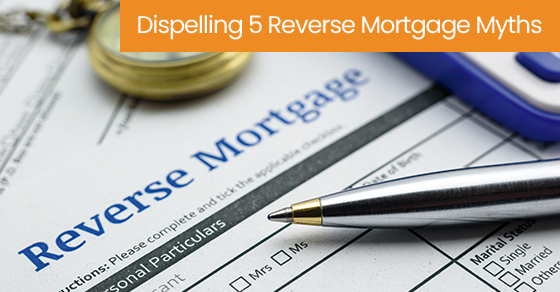Dispelling 5 reverse mortgage myths