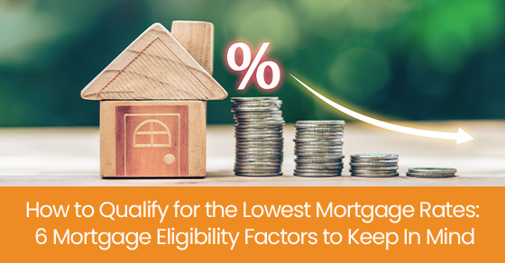 How to qualify for the lowest mortgage rates: 6 mortgage eligibility factors to keep in mind