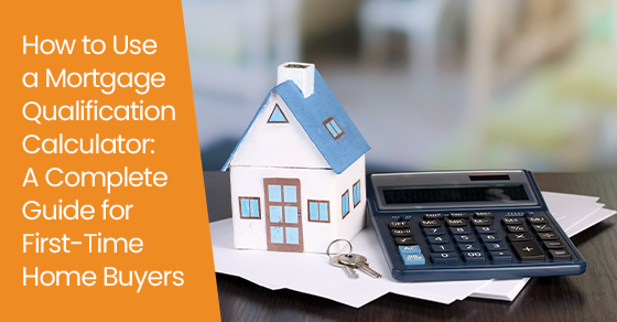 How to use a mortgage qualification calculator: A complete guide for first-time home buyers
