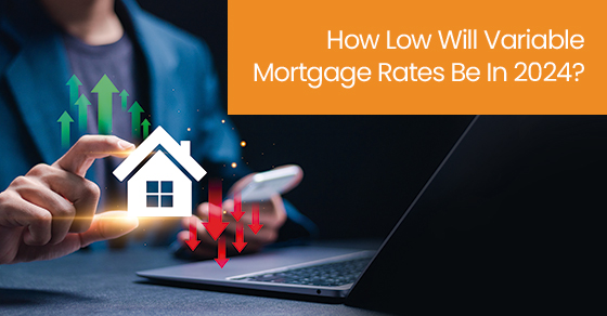 How low will variable mortgage rates be in 2024?