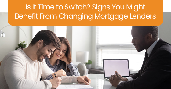 Is it time to switch? Signs you might benefit from changing mortgage lenders