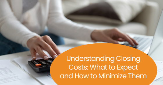 Understanding closing costs: What to expect and how to minimize them