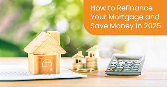How to Refinance Your Mortgage and Save Money in 2025