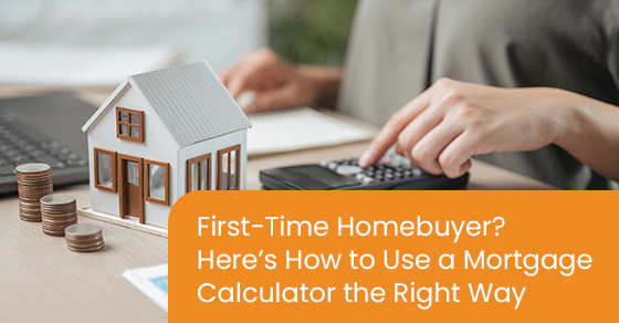 First-time homebuyer? Here’s how to use a mortgage calculator the right way