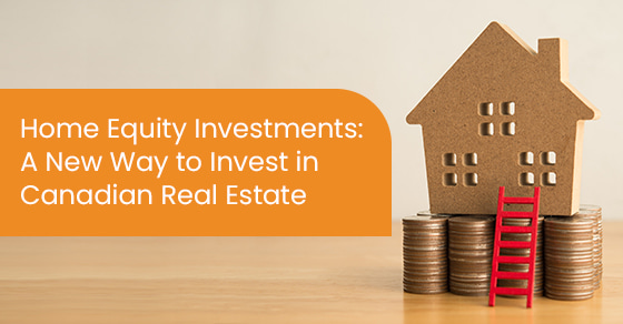 Home equity investments: A new way to invest in Canadian real estate