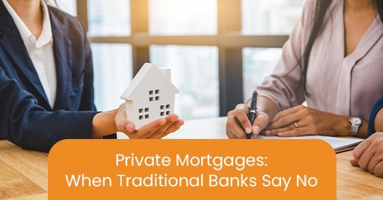 Private Mortgages: When Traditional Banks Say No