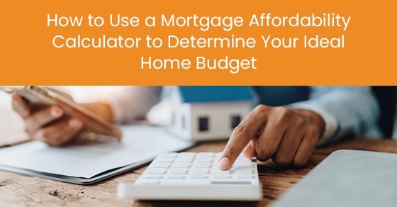 How to Use a Mortgage Affordability Calculator to Determine Your Ideal Home Budget
