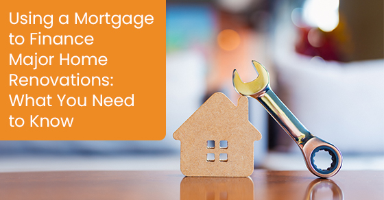 Using a Mortgage to Finance Major Home Renovations: What You Need to Know