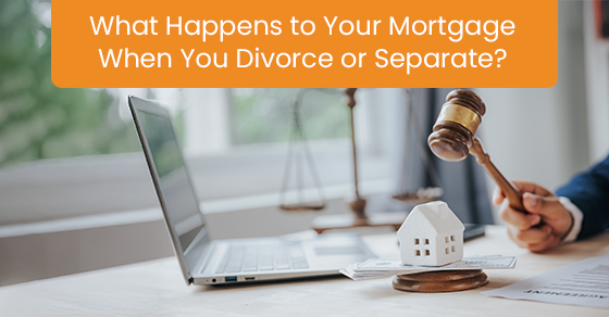 What Happens to Your Mortgage When You Divorce or Separate?