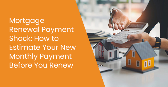 Mortgage renewal payment shock: How to estimate your new monthly payment before you renew